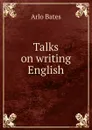 Talks on writing English - Arlo Bates