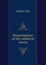 Emancipation of the medieval towns - Arthur Giry