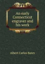 An early Connecticut engraver and his work - Albert Carlos Bates