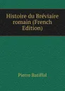 Histoire du Breviaire romain (French Edition) - Pierre Batiffol