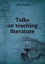 Talks on teaching literature - Arlo Bates