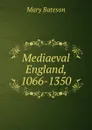 Mediaeval England, 1066-1350 - Mary Bateson