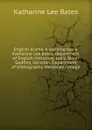English drama. A working basis. Katharine Lee Bates, department of English literature. Lydia Boker Godfrey, librarian. Department of bibliography. Wellesley college - Katharine Lee Bates