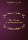 The history of Northumberland - Cadwallader John Bates