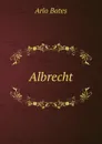 Albrecht - Arlo Bates