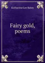 Fairy gold, poems - Katharine Lee Bates