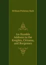 An Humble Address to the Knights, Citizens, and Burgesses - William Pulteney Ear Bath