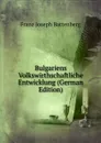 Bulgariens Volkswirthschaftliche Entwicklung (German Edition) - Franz Joseph Battenberg