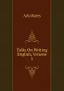 Talks On Writing English, Volume 1 - Arlo Bates