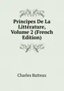 Principes De La Litterature, Volume 2 (French Edition) - Charles Batteux