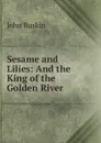 Sesame and Lilies: And the King of the Golden River - Рескин