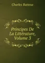 Principes De La Litterature, Volume 3 - Charles Batteux