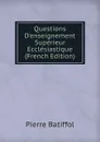 Questions D.enseignement Superieur Ecclesiastique (French Edition) - Pierre Batiffol