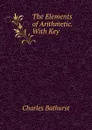 The Elements of Arithmetic. With Key - Charles Bathurst