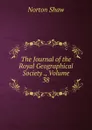 The Journal of the Royal Geographical Society ., Volume 38 - Norton Shaw