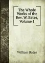 The Whole Works of the Rev. W. Bates, Volume 1 - William Bates