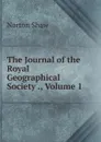 The Journal of the Royal Geographical Society ., Volume 1 - Norton Shaw