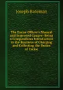 The Excise Officer.s Manual and Improved Gauger: Being a Compendious Introduction to the Business of Charging and Collecting the Duties of Excise - Joseph Bateman