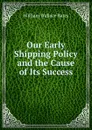 Our Early Shipping Policy and the Cause of Its Success - William Wallace Bates