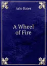 A Wheel of Fire - Arlo Bates