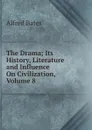 The Drama; Its History, Literature and Influence On Civilization, Volume 8 - Alfred Bates