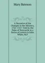 A Narrative of the Changes in the Ministry, 1765-1767: Told by the Duke of Newcastle in a Series of Letters to John White, M.P. - Mary Bateson