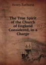 The True Spirit of the Church of England Considered, in a Charge - Henry Bathurst