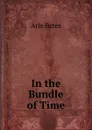 In the Bundle of Time - Arlo Bates