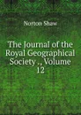 The Journal of the Royal Geographical Society ., Volume 12 - Norton Shaw