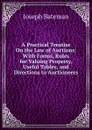 A Practical Treatise On the Law of Auctions: With Forms, Rules for Valuing Property, Useful Tables, and Directions to Auctioneers - Joseph Bateman