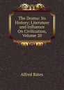 The Drama: Its History; Literature and Influence On Civilization, Volume 20 - Alfred Bates