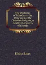 The Doctrines of Friends: or, the Principles of the Christian Religion,as Held by the Socirty of Friends. - Elisha Bates