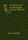 Six Lecons Sur Les Evangiles (French Edition) - Pierre Batiffol