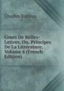 Cours De Belles-Lettres, Ou, Principes De La Litterature, Volume 4 (French Edition) - Charles Batteux