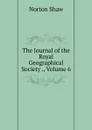 The Journal of the Royal Geographical Society ., Volume 6 - Norton Shaw