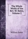 The Whole Works of the Rev. W. Bates, Volume 2 - William Bates