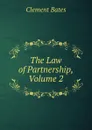 The Law of Partnership, Volume 2 - Clement Bates