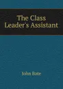 The Class Leader.s Assistant - John Bate