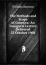 The Methods and Scope of Genetics: An Inaugural Lecture Delivered 23 October 1908 - William Bateson