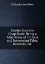 Stories from the Chap-Book: Being a Miscellany of Curious and Interesting Tales, Histories, .C - Katharine Lee Bates