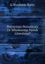 Pernicious Periodicals Or Wholesome Parish Literature. - G Staunton Batty