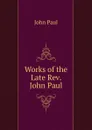 Works of the Late Rev. John Paul - John Paul