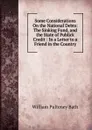 Some Considerations On the National Debts: The Sinking Fund, and the State of Publick Credit : In a Letter to a Friend in the Country - William Pulteney Ear Bath