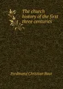 The church history of the first three centuries - Ferdinand Christian Baur