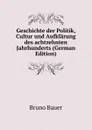 Geschichte der Politik, Cultur und Aufklarung des achtzehnten Jahrhunderts (German Edition) - Bruno Bauer