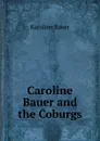 Caroline Bauer and the Coburgs - Karoline Bauer