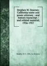 Stephen W. Downey: California water and power attorney : oral history transcirpt / and related material, 1956-1957 - Stephen W. b. 1886. ive Downey