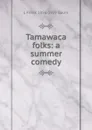 Tamawaca folks: a summer comedy - L Frank 1856-1919 Baum