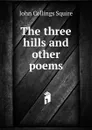 The three hills and other poems - Squire John Collings