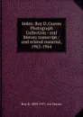 Index: Roy D. Graves Photograph Collection : oral history transcript / and related material, 1963-1964 - Roy D. 1889-1971. ive Graves